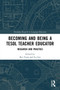 Becoming and Being a TESOL Teacher Educator : Research and Practice