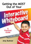Getting the Most Out of Your Interactive Whiteboard : A Practical Guide