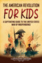 The American Revolution for Kids : A Captivating Guide to the United States War of Independence