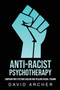 Anti-Racist Psychotherapy : Confronting Systemic Racism and Healing Racial Trauma