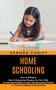 Homeschooling : How to Painlessly Start a Homeschool Program for Your Child (An Educational Book for New Homeschooling Families or Those Considering Homeschooling)