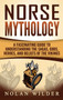 Norse Mythology : A Fascinating Guide to Understanding the Sagas, Gods, Heroes, and Beliefs of the Vikings