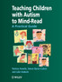 Teaching Children with Autism to Mind-Read : A Practical Guide for Teachers and Parents