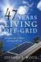 47 Years Living Off-Grid : The How's-Do's  Dont's of Living Off-Grid