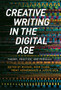 Creative Writing in the Digital Age : Theory, Practice, and Pedagogy