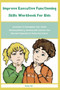 Improve Executive Functioning Skills Workbook For Kids : Activities To Strengthen Your Childs Working Memory, Develop Self-Control, And Become Organized At Home And School: Activities To Strengthen Yo