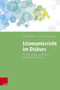 Islamunterricht im Diskurs : ReligionspA??dagogische und fachdidaktische AnsA??tze