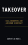 Takeover : Race, Education, and American Democracy