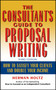 The Consultant's Guide to Proprosal Writing : How to Satisfy Your Clients and Double Your Income