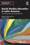 Social Studies Education in Latin America : Critical Perspectives from the Global South