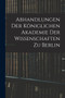 Abhandlungen Der Koniglichen Akademie Der Wissenschaften Zu Berlin