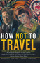 How Not to Travel : "Where Are You Going Next? I Won't Go There!"