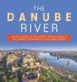 The Danube River Major Rivers of the World Series Grade 4 Children's Geography  Cultures Books
