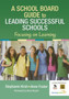 A School Board Guide to Leading Successful Schools : Focusing on Learning