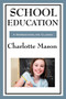 School Education : Volume III of Charlotte Mason's Homeschooling Series