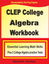 CLEP College Algebra Workbook : Essential Learning Math Skills Plus Two College Algebra Practice Tests