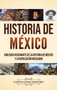 Historia de Mexico : Una guia fascinante de la historia de Mexico y la Revolucion Mexicana Historia de Mexico : Una guia fascinante de la historia de Mexico y la Revolucion Mexicana