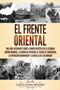 El Frente Oriental : Una guia fascinante sobre la Union Sovietica en la Segunda Guerra Mundial, la guerra de invierno, el asedio de Leningrado, la operacion Barbarroja y la batalla de Stalingrado