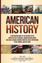 American History : A Captivating Guide to the History of the United States of America, American Revolution, Civil War, Chicago, Roaring Twenties, Great Depression, Pearl Harbor, and Gulf War