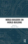 World-Builders on World-Building : An Exploration of Subcreation by Mark J.P. Wolf - Hardback
