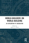 World-Builders on World-Building : An Exploration of Subcreation by Mark J.P. Wolf - Paperback
