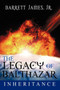 The Legacy of Balthazar : Inheritance by Barrett James Jr. - Hardback