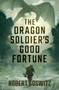 The Dragon Soldier's Good Fortune by Robert Goswitz - Paperback