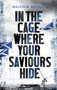 In the Cage Where Your Saviours Hide by Malcolm Mackay - Hardback