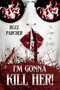 I'm Gonna Kill Her! : The Origin of Kristin: (Rotten Book 4) (A Prequel) : 4 by Buzz Parcher - Paperback