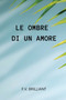 Le Ombre di un Amore : The Meaning of Life (Italian Edition) by F V Brilliant - Paperback