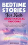 Bedtime Stories for Kids About Magical Unicorns : A Collection of Fantastic Stories Full of Engaging Characters and Amazing Plots to Bring the Magic of Reading Into Your Kids' Lives by Mary Miller - Paperback