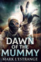 Dawn of the Mummy : Premium Hardcover Edition by Mark L'Estrange - Hardback