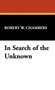 In Search of the Unknown by Robert W. Chambers - Hardback