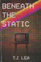 Beneath The Static by T J Lea - Paperback