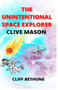 The Unintentional Space Explorer : Clive Mason by Clifford Bethune - Paperback