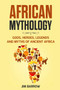African Mythology : Gods, Heroes, Legends and Myths of Ancient Africa : 1 by Jim Barrow - Paperback
