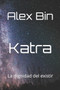 Katra : La Dignidad Del Existir by Alex Bin - Paperback