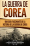 La Guerra de Corea : Una Guia Fascinante de la Historia de la Guerra de Corea