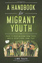 A Handbook for Migrant Youth : Peer To Peer Wisdom From Those Who've Been There, Done That