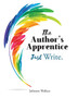 The Author's Apprentice - Just Write! : A Narrative Writing Toolkit for writers 10 - 110 years