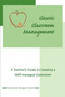 Classic Classroom Management : A Teacher's Guide to Creating a Well-managed Classroom