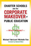 Charter Schools and the Corporate Makeover of Public Education : What's at Stake?