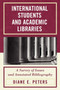 International Students and Academic Libraries : A Survey of Issues and Annotated Bibliography