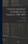 L'enseignement Superieur En France 1789-1893 : Tome Premier-[Second].