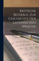 Kritische Beitrage zur Geschichte der Lateinischen Sprache