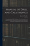 Manual of Drill and Calisthenics [microform] : Containing Squad Drill, Calisthenics, Free Gymnastics, Vocal Exercises, German Calisthenics, Movement Songs, the Pocket Gymnasium, and Kindergarten Games