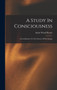 A Study In Consciousness : A Contribution To The Science Of Psychology