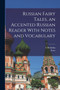 Russian Fairy Tales, an Accented Russian Reader With Notes and Vocabulary