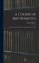 A Course of Mathematics : For the Use of Academies ... As Well As Private Tuition
