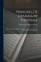Principes De Grammaire Generale : Mis a La Portee Des Enfans, Et Propres a Servir D'introduction a L'etude De Toutes Les Langues